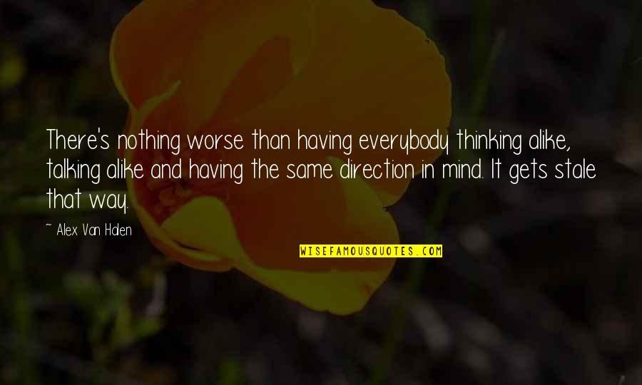 It Only Gets Worse Quotes By Alex Van Halen: There's nothing worse than having everybody thinking alike,