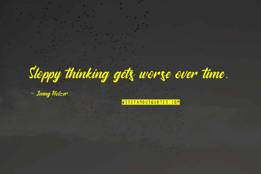 It Only Gets Worse Quotes By Jenny Holzer: Sloppy thinking gets worse over time.