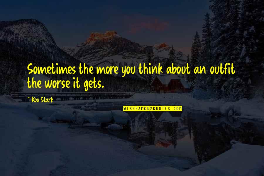 It Only Gets Worse Quotes By Koo Stark: Sometimes the more you think about an outfit