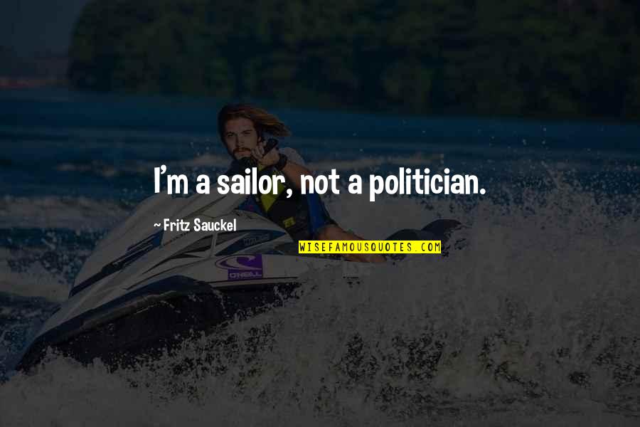 It Only Takes One Smile Quotes By Fritz Sauckel: I'm a sailor, not a politician.