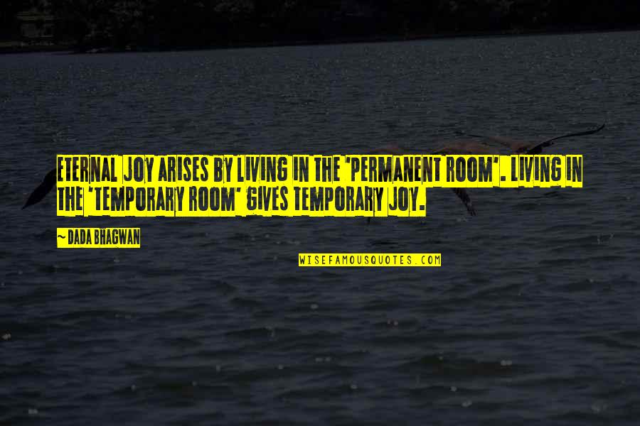 It Only Temporary Quotes By Dada Bhagwan: Eternal joy arises by living in the 'permanent