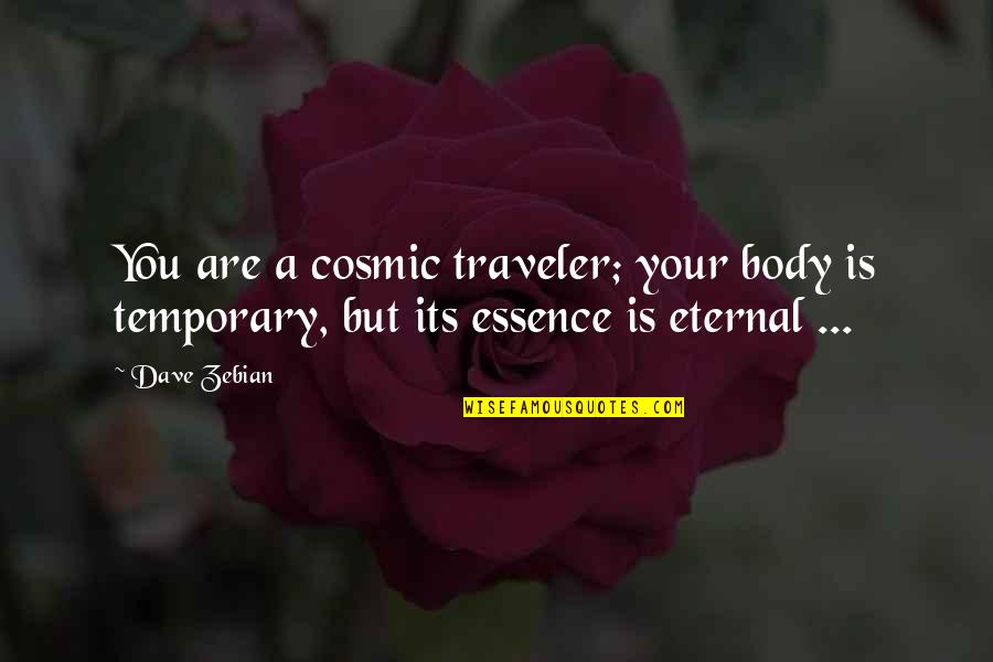 It Only Temporary Quotes By Dave Zebian: You are a cosmic traveler; your body is