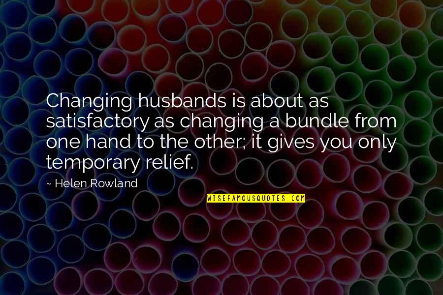 It Only Temporary Quotes By Helen Rowland: Changing husbands is about as satisfactory as changing