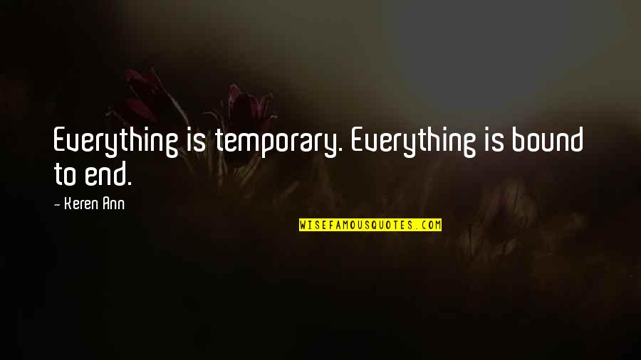 It Only Temporary Quotes By Keren Ann: Everything is temporary. Everything is bound to end.