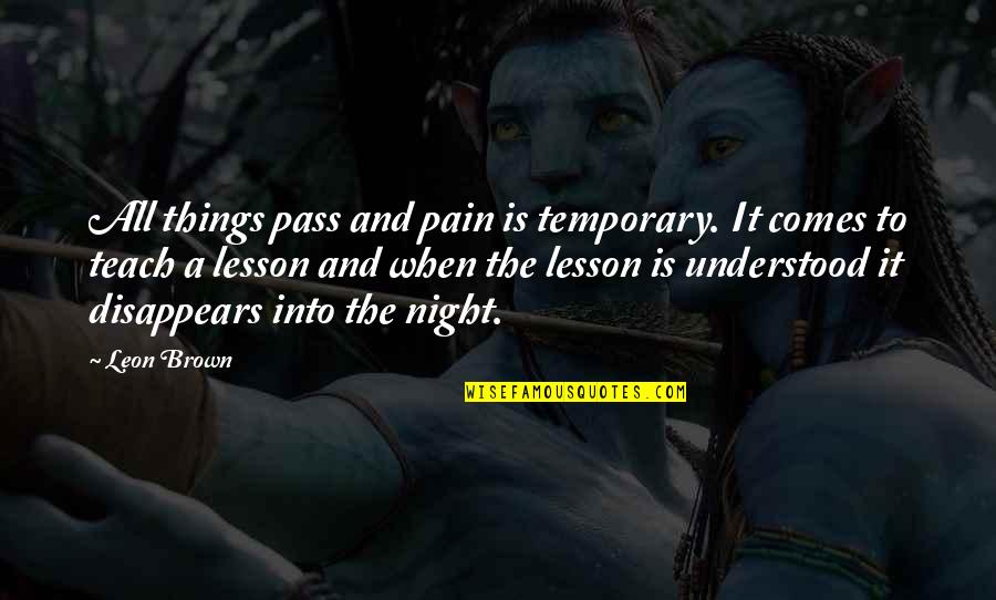 It Only Temporary Quotes By Leon Brown: All things pass and pain is temporary. It