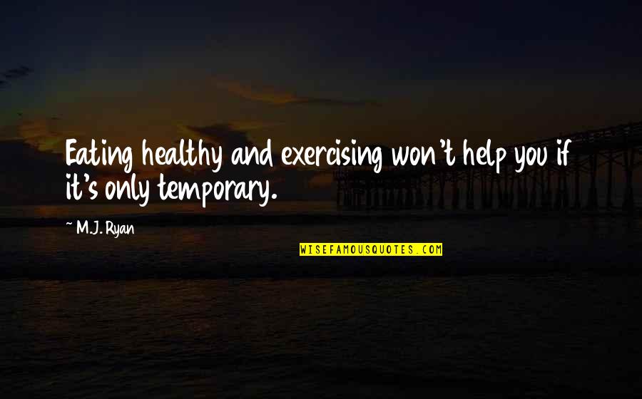 It Only Temporary Quotes By M.J. Ryan: Eating healthy and exercising won't help you if