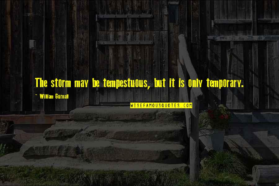 It Only Temporary Quotes By William Gurnall: The storm may be tempestuous, but it is