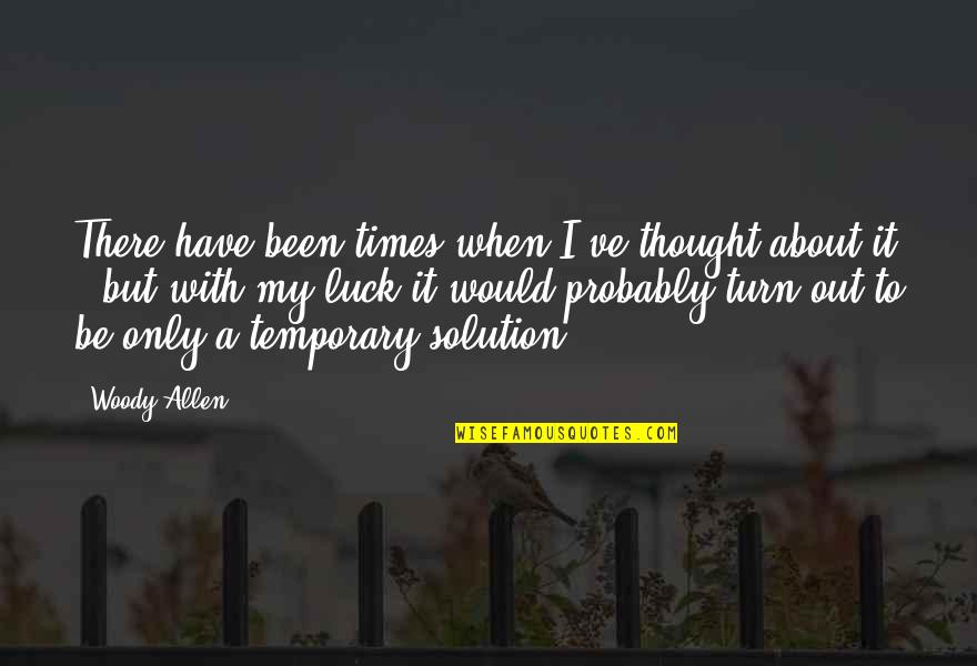 It Only Temporary Quotes By Woody Allen: There have been times when I've thought about