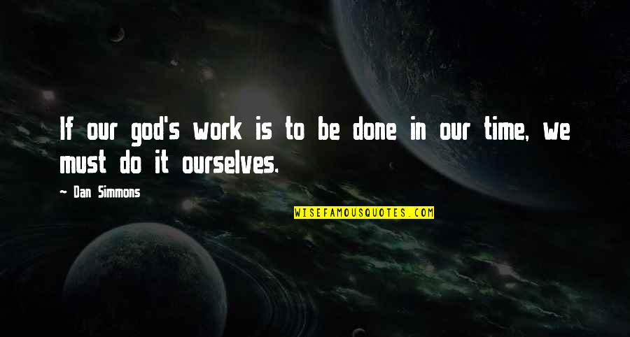 It Our Time Quotes By Dan Simmons: If our god's work is to be done