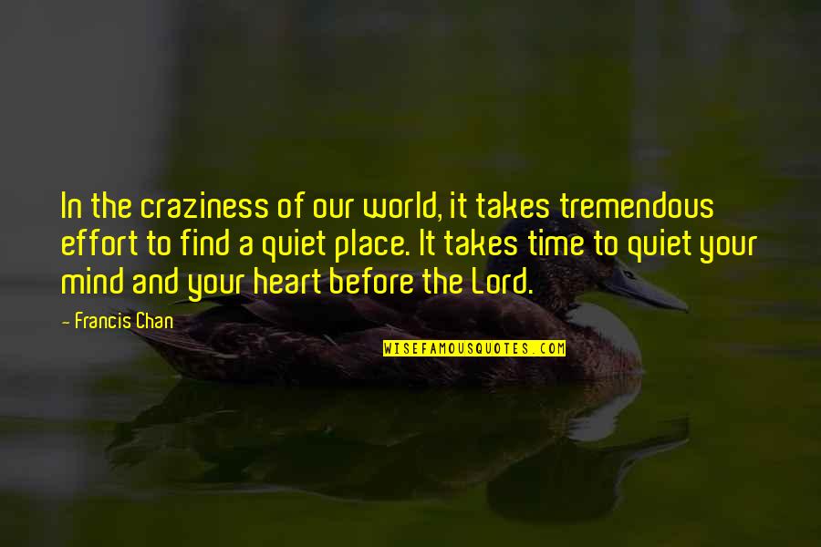 It Our Time Quotes By Francis Chan: In the craziness of our world, it takes