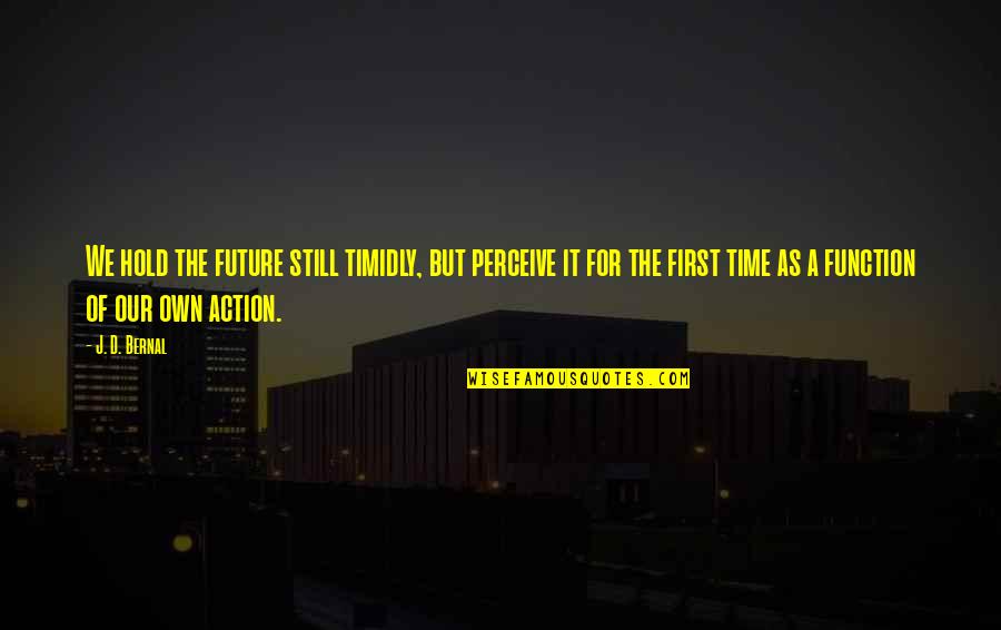 It Our Time Quotes By J. D. Bernal: We hold the future still timidly, but perceive