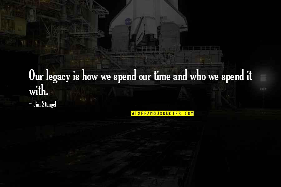 It Our Time Quotes By Jim Stengel: Our legacy is how we spend our time