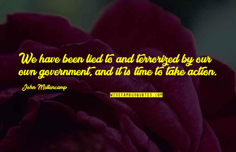 It Our Time Quotes By John Mellencamp: We have been lied to and terrorized by
