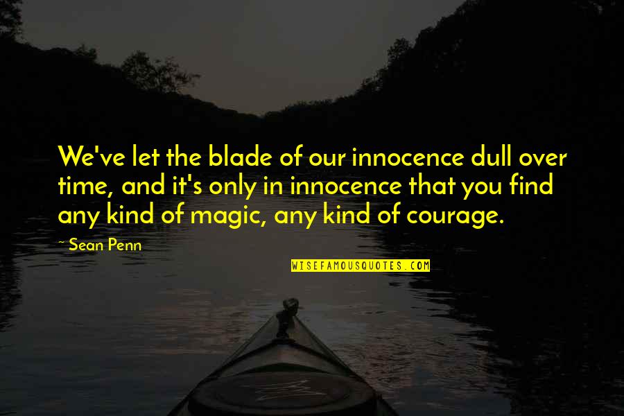 It Our Time Quotes By Sean Penn: We've let the blade of our innocence dull