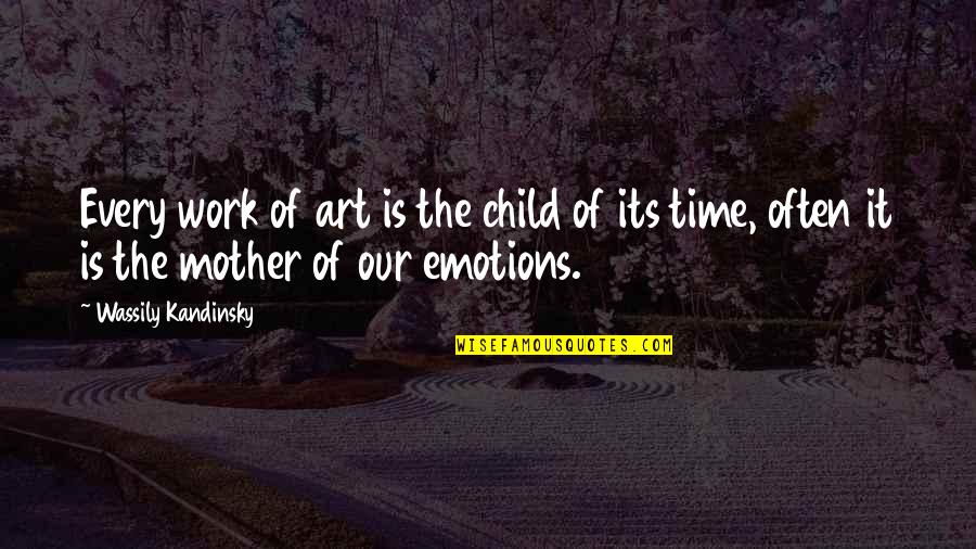 It Our Time Quotes By Wassily Kandinsky: Every work of art is the child of