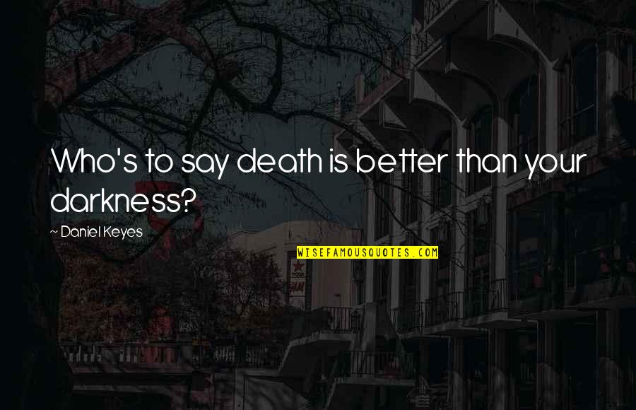 It Pays To Win Quotes By Daniel Keyes: Who's to say death is better than your It Pays To Win Quotes By Daniel Keyes: Who's to say death is better than your
