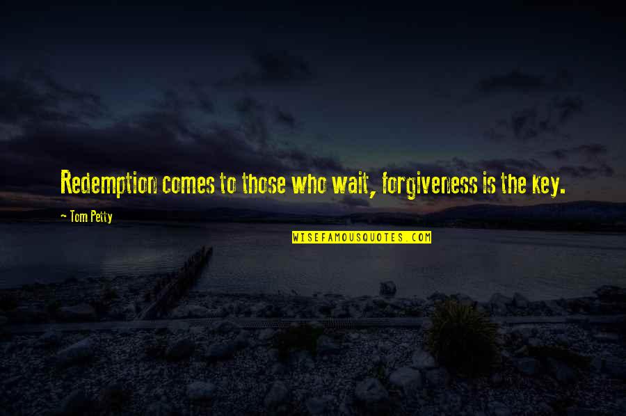 It Pays To Win Quotes By Tom Petty: Redemption comes to those who wait, forgiveness is