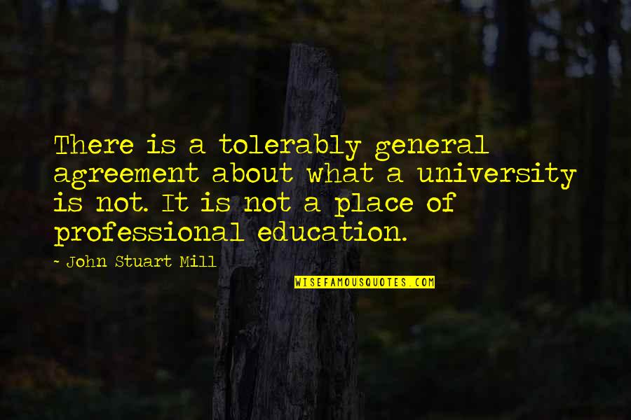 It Professional Quotes By John Stuart Mill: There is a tolerably general agreement about what It Professional Quotes By John Stuart Mill: There is a tolerably general agreement about what
