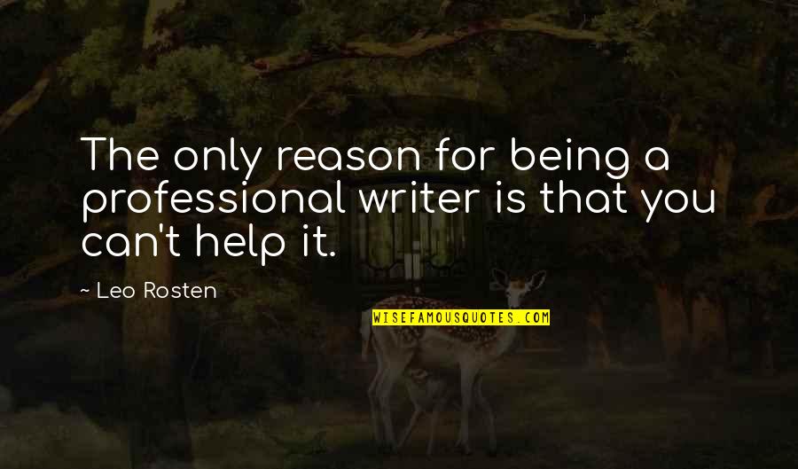 It Professional Quotes By Leo Rosten: The only reason for being a professional writer