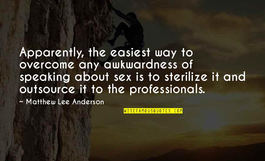 It Professionals Quotes By Matthew Lee Anderson: Apparently, the easiest way to overcome any awkwardness It Professionals Quotes By Matthew Lee Anderson: Apparently, the easiest way to overcome any awkwardness
