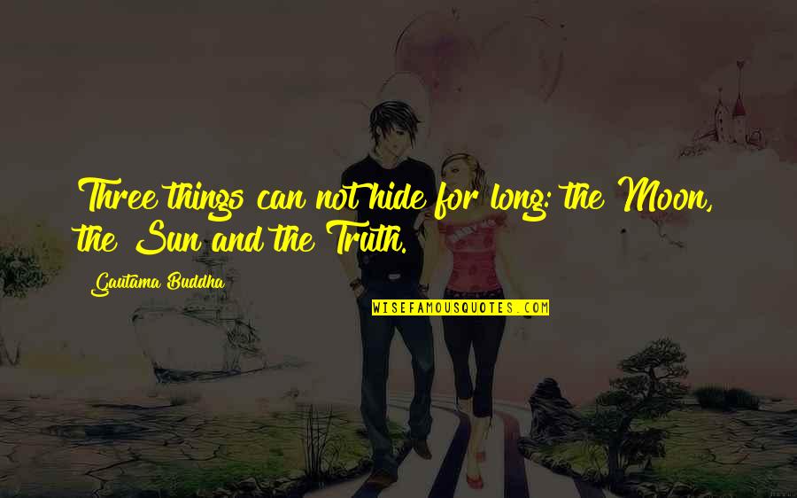 It Really Doesn't Matter Anymore Quotes By Gautama Buddha: Three things can not hide for long: the It Really Doesn't Matter Anymore Quotes By Gautama Buddha: Three things can not hide for long: the