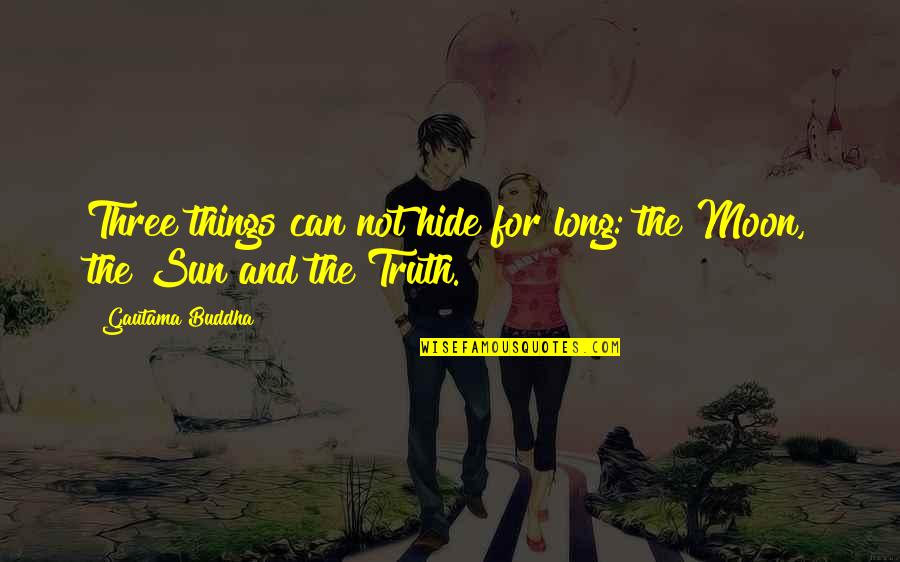 It Really Doesn't Matter Anymore Quotes By Gautama Buddha: Three things can not hide for long: the