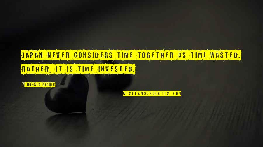 It Richie Quotes By Donald Richie: Japan never considers time together as time wasted.