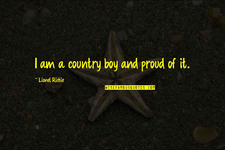 It Richie Quotes By Lionel Richie: I am a country boy and proud of It Richie Quotes By Lionel Richie: I am a country boy and proud of