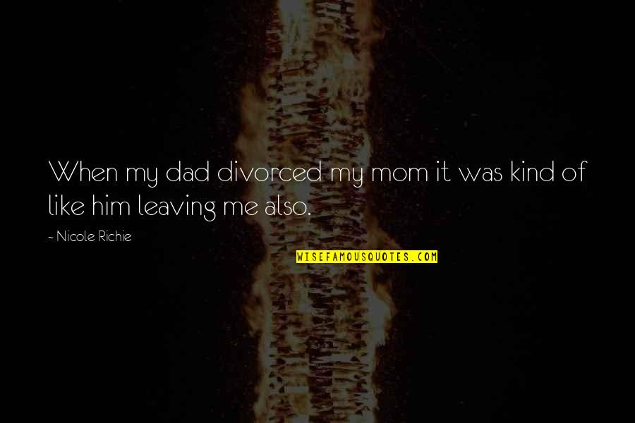 It Richie Quotes By Nicole Richie: When my dad divorced my mom it was