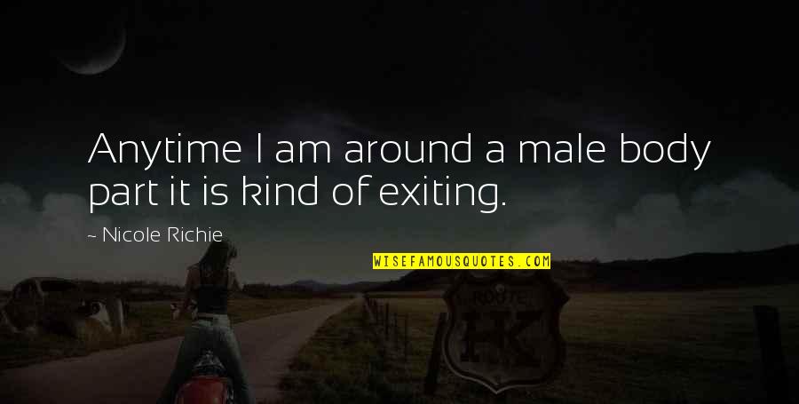 It Richie Quotes By Nicole Richie: Anytime I am around a male body part It Richie Quotes By Nicole Richie: Anytime I am around a male body part