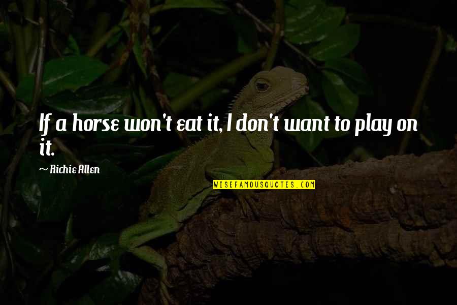 It Richie Quotes By Richie Allen: If a horse won't eat it, I don't It Richie Quotes By Richie Allen: If a horse won't eat it, I don't