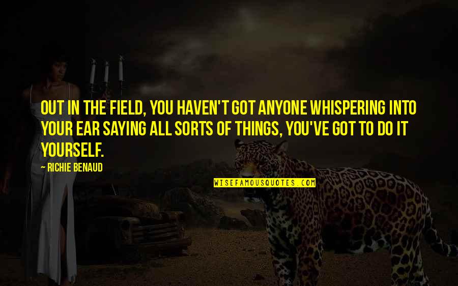 It Richie Quotes By Richie Benaud: Out in the field, you haven't got anyone It Richie Quotes By Richie Benaud: Out in the field, you haven't got anyone