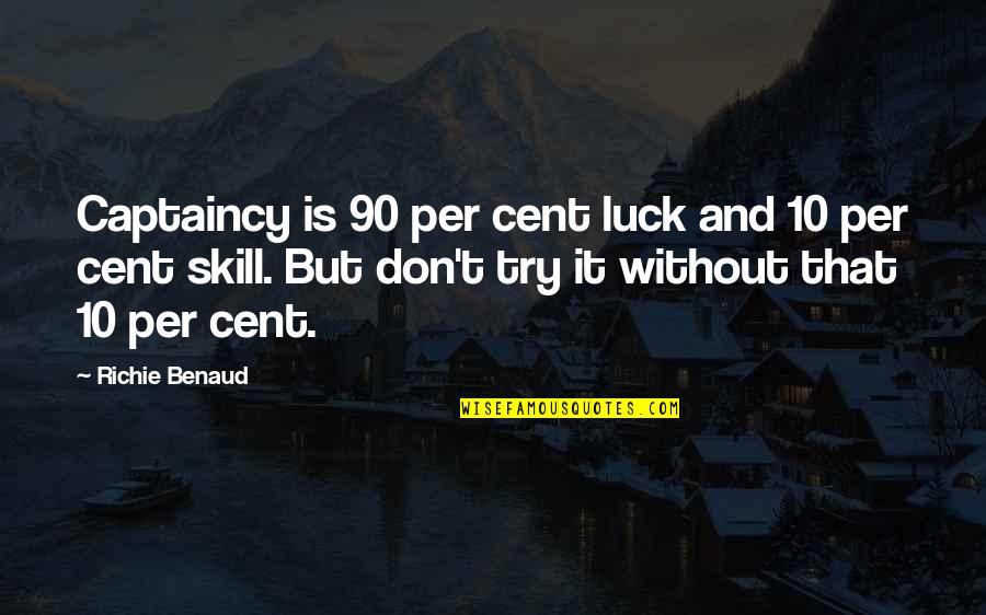 It Richie Quotes By Richie Benaud: Captaincy is 90 per cent luck and 10 It Richie Quotes By Richie Benaud: Captaincy is 90 per cent luck and 10