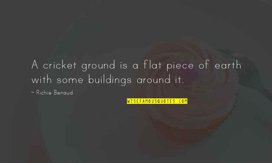 It Richie Quotes By Richie Benaud: A cricket ground is a flat piece of
