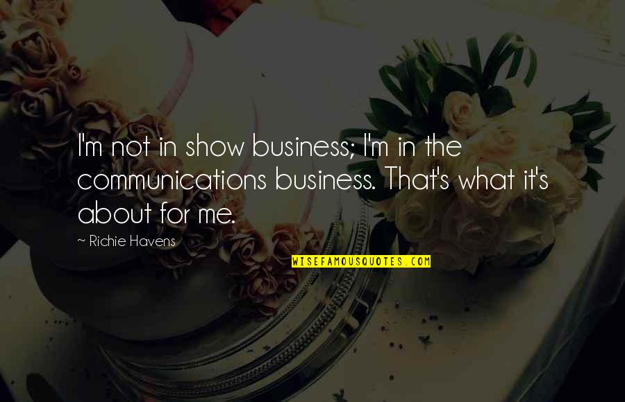 It Richie Quotes By Richie Havens: I'm not in show business; I'm in the It Richie Quotes By Richie Havens: I'm not in show business; I'm in the