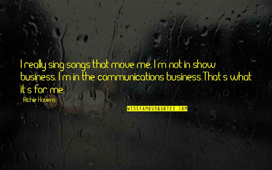 It Richie Quotes By Richie Havens: I really sing songs that move me. I'm It Richie Quotes By Richie Havens: I really sing songs that move me. I'm