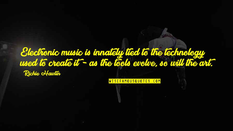 It Richie Quotes By Richie Hawtin: Electronic music is innately tied to the technology It Richie Quotes By Richie Hawtin: Electronic music is innately tied to the technology