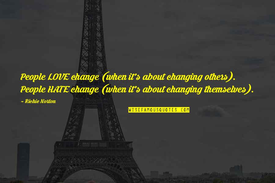 It Richie Quotes By Richie Norton: People LOVE change (when it's about changing others). It Richie Quotes By Richie Norton: People LOVE change (when it's about changing others).
