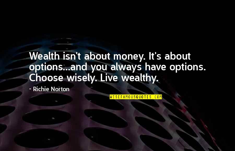 It Richie Quotes By Richie Norton: Wealth isn't about money. It's about options...and you It Richie Quotes By Richie Norton: Wealth isn't about money. It's about options...and you