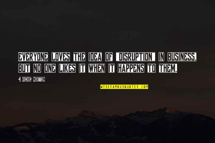 It Richie Quotes By Richie Norton: Everyone loves the idea of "disruption" in business, It Richie Quotes By Richie Norton: Everyone loves the idea of "disruption" in business,