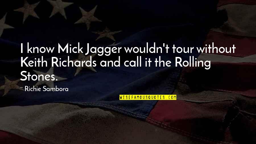 It Richie Quotes By Richie Sambora: I know Mick Jagger wouldn't tour without Keith It Richie Quotes By Richie Sambora: I know Mick Jagger wouldn't tour without Keith
