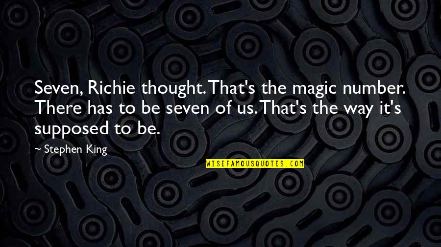 It Richie Quotes By Stephen King: Seven, Richie thought. That's the magic number. There It Richie Quotes By Stephen King: Seven, Richie thought. That's the magic number. There