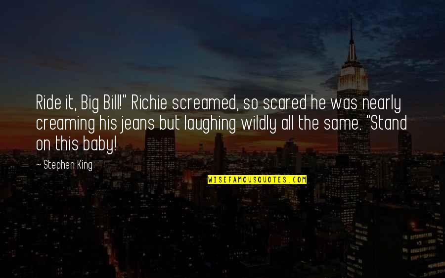 It Richie Quotes By Stephen King: Ride it, Big Bill!" Richie screamed, so scared