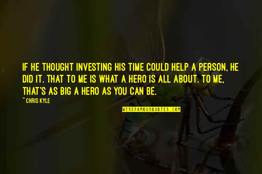 It S All About Me Quotes By Chris Kyle: If he thought investing his time could help