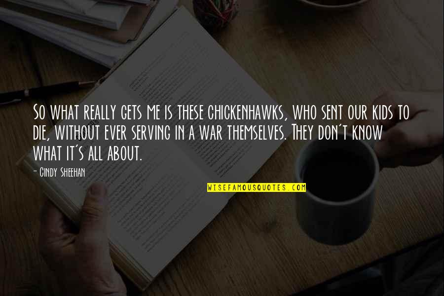 It S All About Me Quotes By Cindy Sheehan: So what really gets me is these chickenhawks,