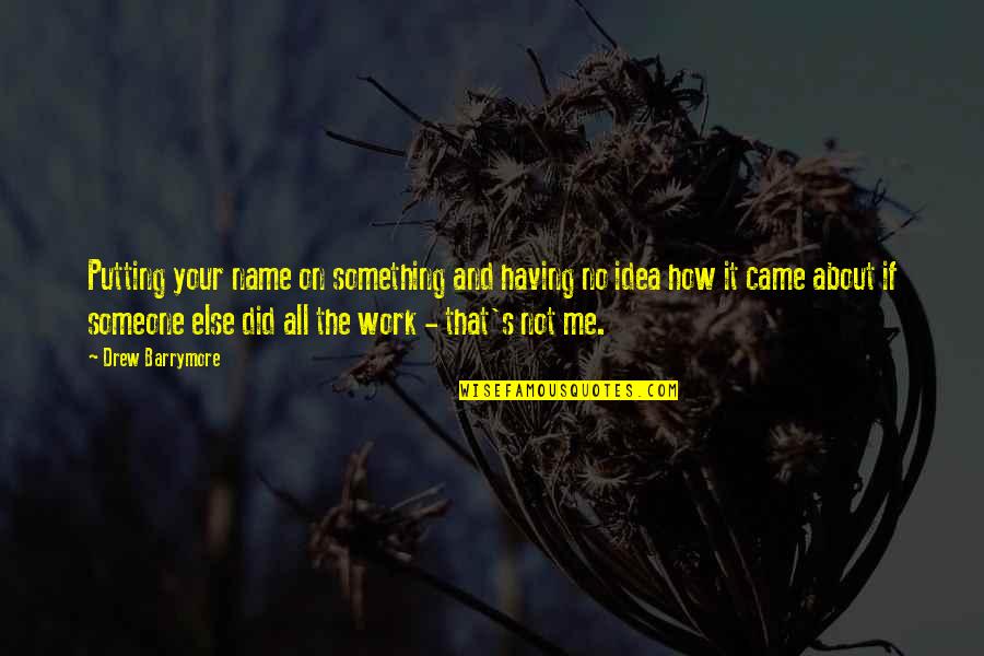 It S All About Me Quotes By Drew Barrymore: Putting your name on something and having no