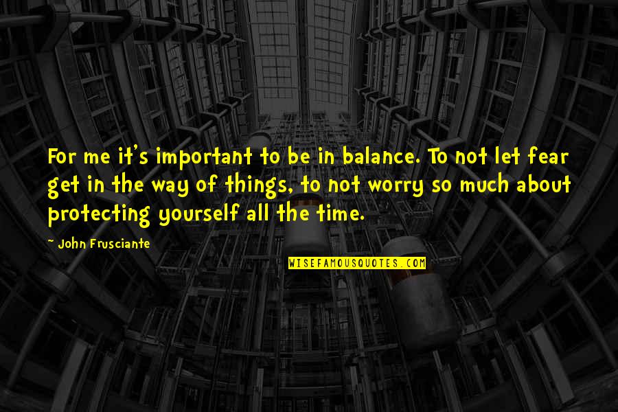 It S All About Me Quotes By John Frusciante: For me it's important to be in balance.