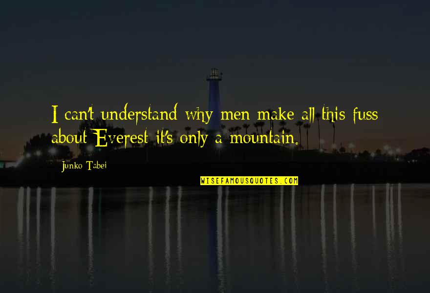 It S All About Me Quotes By Junko Tabei: I can't understand why men make all this