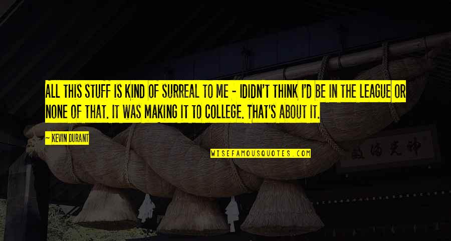 It S All About Me Quotes By Kevin Durant: All this stuff is kind of surreal to