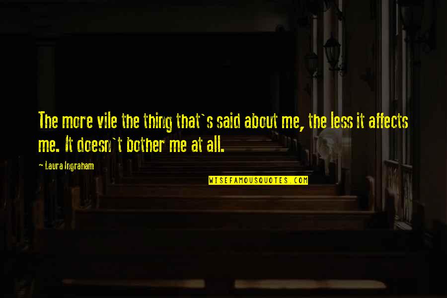 It S All About Me Quotes By Laura Ingraham: The more vile the thing that's said about